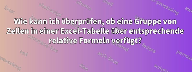 Wie kann ich überprüfen, ob eine Gruppe von Zellen in einer Excel-Tabelle über entsprechende relative Formeln verfügt?