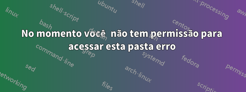 No momento você não tem permissão para acessar esta pasta erro