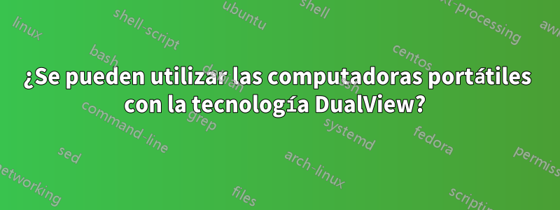 ¿Se pueden utilizar las computadoras portátiles con la tecnología DualView? 