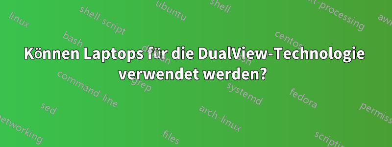 Können Laptops für die DualView-Technologie verwendet werden? 