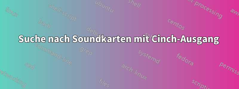 Suche nach Soundkarten mit Cinch-Ausgang