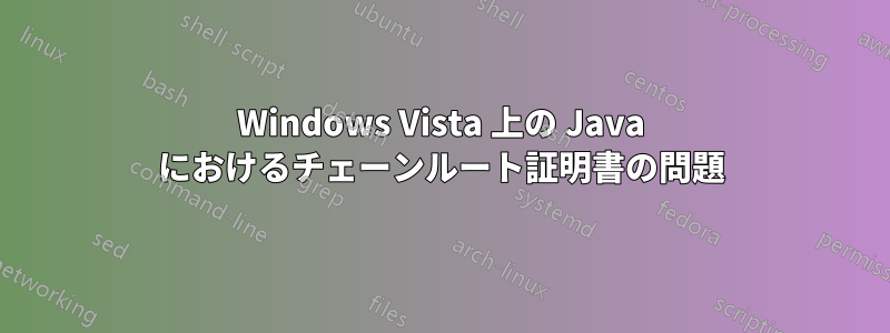 Windows Vista 上の Java におけるチェーンルート証明書の問題