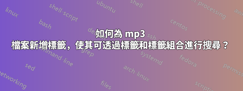 如何為 mp3 檔案新增標籤，使其可透過標籤和標籤組合進行搜尋？