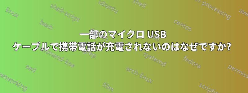 一部のマイクロ USB ケーブルで携帯電話が充電されないのはなぜですか? 