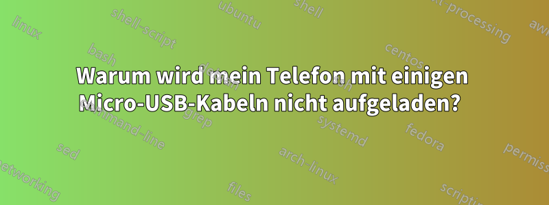 Warum wird mein Telefon mit einigen Micro-USB-Kabeln nicht aufgeladen? 