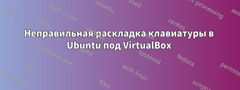 Неправильная раскладка клавиатуры в Ubuntu под VirtualBox