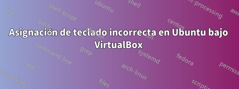 Asignación de teclado incorrecta en Ubuntu bajo VirtualBox