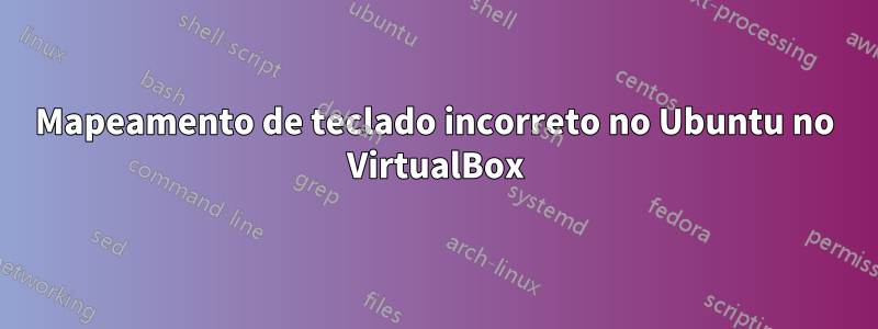 Mapeamento de teclado incorreto no Ubuntu no VirtualBox