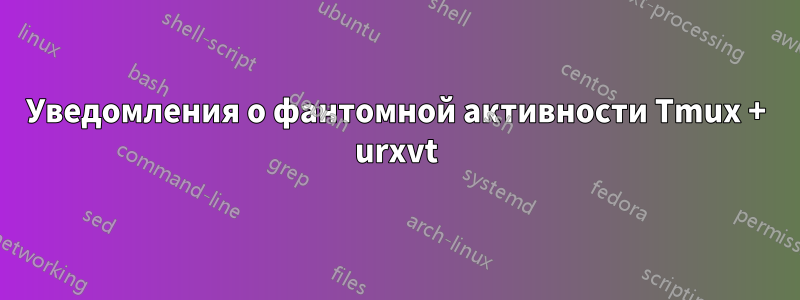 Уведомления о фантомной активности Tmux + urxvt