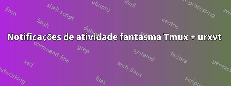 Notificações de atividade fantasma Tmux + urxvt