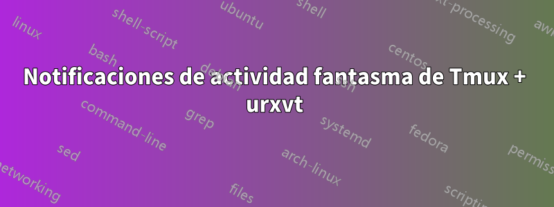 Notificaciones de actividad fantasma de Tmux + urxvt