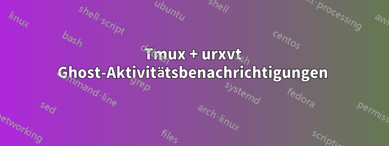 Tmux + urxvt Ghost-Aktivitätsbenachrichtigungen