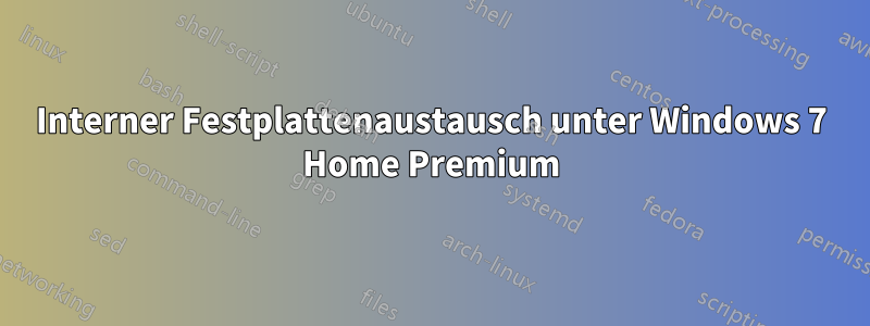 Interner Festplattenaustausch unter Windows 7 Home Premium