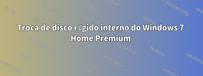 Troca de disco rígido interno do Windows 7 Home Premium