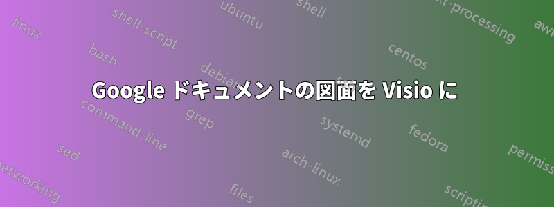 Google ドキュメントの図面を Visio に