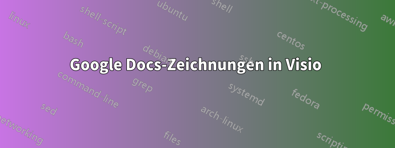 Google Docs-Zeichnungen in Visio