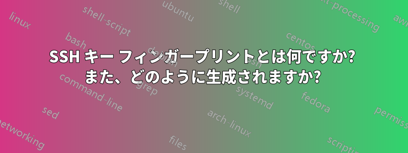 SSH キー フィンガープリントとは何ですか? また、どのように生成されますか?