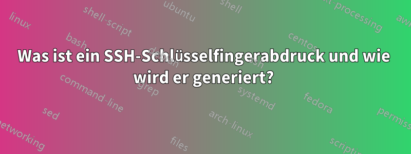 Was ist ein SSH-Schlüsselfingerabdruck und wie wird er generiert?