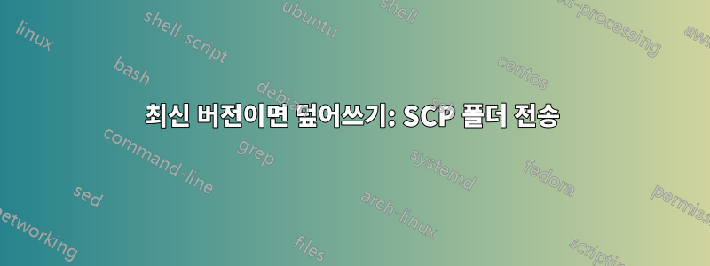 최신 버전이면 덮어쓰기: SCP 폴더 전송