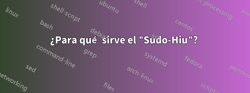 ¿Para qué sirve el "Sudo-Hiu"?