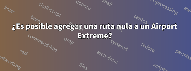 ¿Es posible agregar una ruta nula a un Airport Extreme?