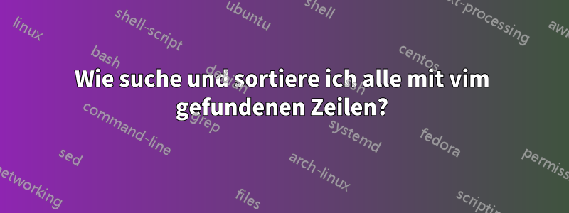 Wie suche und sortiere ich alle mit vim gefundenen Zeilen?