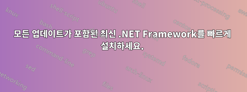 모든 업데이트가 포함된 최신 .NET Framework를 빠르게 설치하세요.