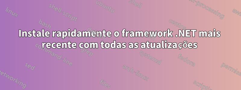 Instale rapidamente o framework .NET mais recente com todas as atualizações