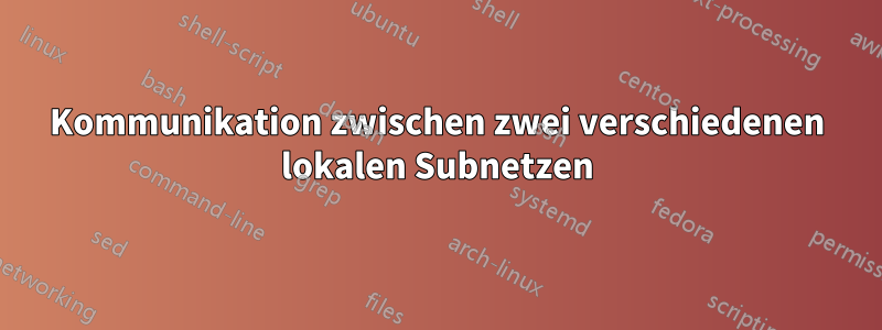 Kommunikation zwischen zwei verschiedenen lokalen Subnetzen