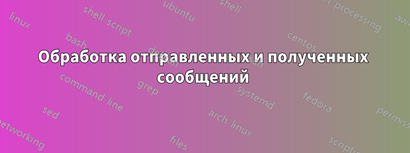 Обработка отправленных и полученных сообщений