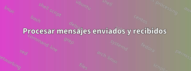 Procesar mensajes enviados y recibidos