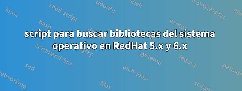 script para buscar bibliotecas del sistema operativo en RedHat 5.x y 6.x