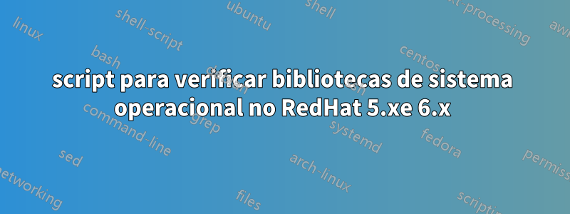 script para verificar bibliotecas de sistema operacional no RedHat 5.xe 6.x