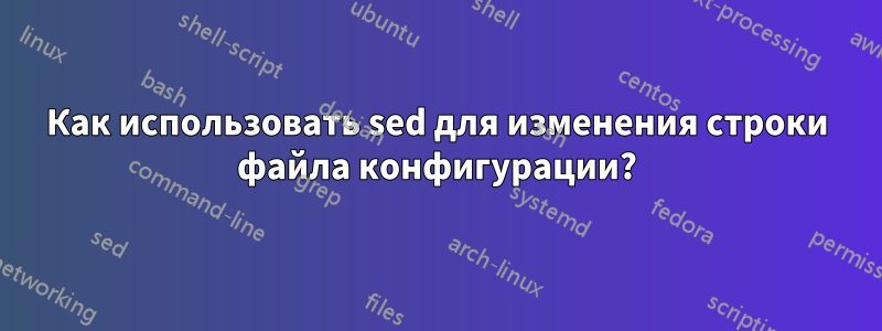 Как использовать sed для изменения строки файла конфигурации?