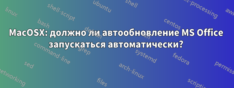 MacOSX: должно ли автообновление MS Office запускаться автоматически?