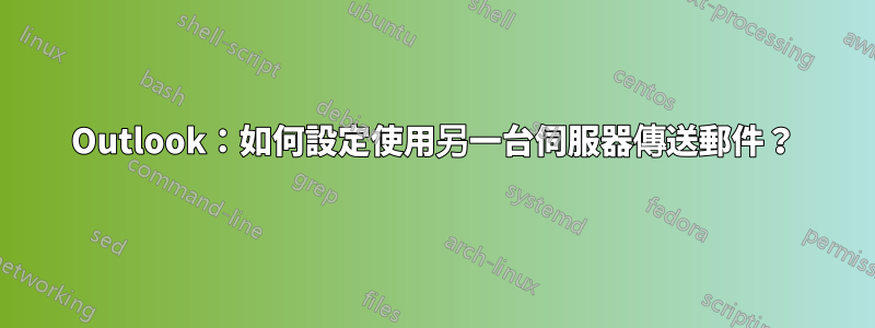 Outlook：如何設定使用另一台伺服器傳送郵件？