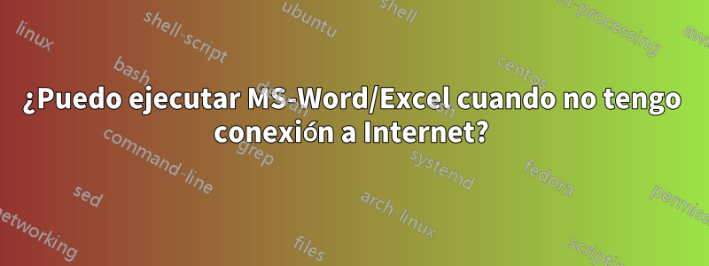 ¿Puedo ejecutar MS-Word/Excel cuando no tengo conexión a Internet?