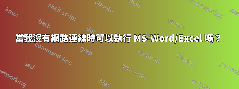 當我沒有網路連線時可以執行 MS-Word/Excel 嗎？