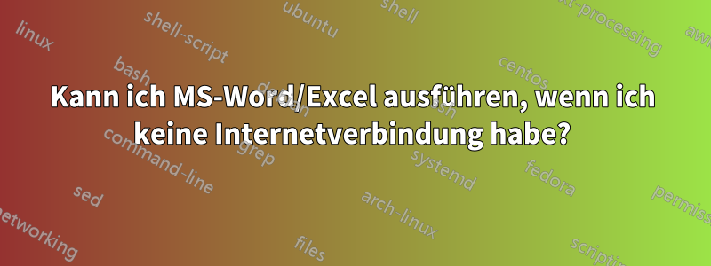 Kann ich MS-Word/Excel ausführen, wenn ich keine Internetverbindung habe?