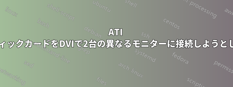 ATI 6900グラフィックカードをDVIで2台の異なるモニターに接続しようとしています。