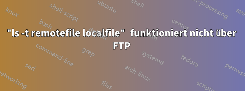 "ls -t remotefile localfile" funktioniert nicht über FTP