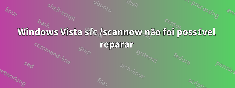 Windows Vista sfc /scannow não foi possível reparar