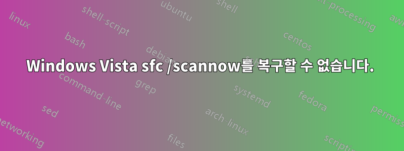 Windows Vista sfc /scannow를 복구할 수 없습니다.