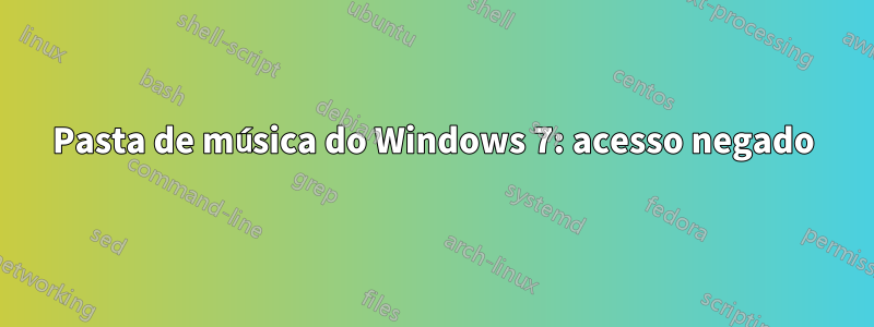 Pasta de música do Windows 7: acesso negado