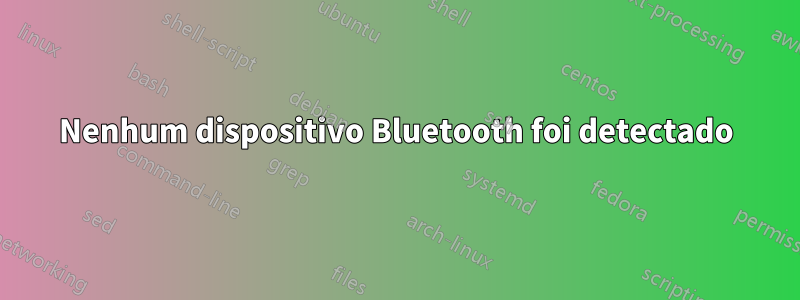 Nenhum dispositivo Bluetooth foi detectado