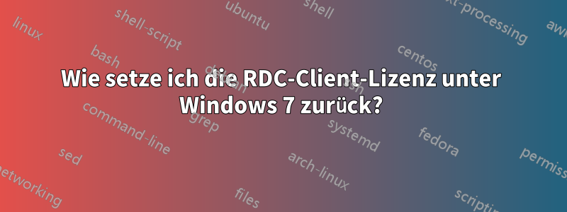 Wie setze ich die RDC-Client-Lizenz unter Windows 7 zurück?