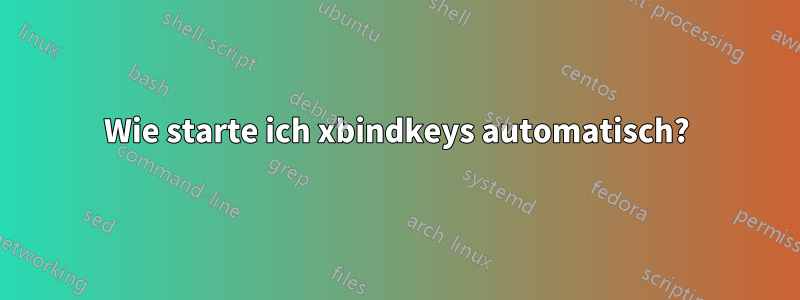 Wie starte ich xbindkeys automatisch?