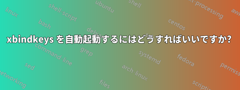 xbindkeys を自動起動するにはどうすればいいですか?