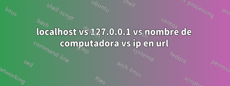 localhost vs 127.0.0.1 vs nombre de computadora vs ip en url