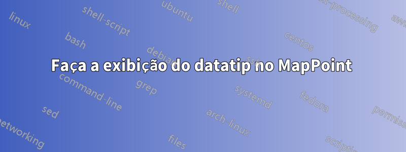 Faça a exibição do datatip no MapPoint